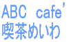 ABC　ｃａｆｅ’ 喫茶めいわ